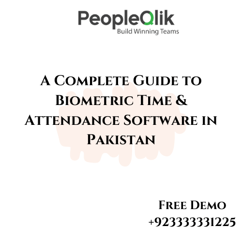 A Complete Guide to Biometric Time & Attendance Software in Pakistan